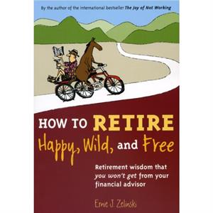 HOW TO RETIRE HAPPY WILD  FREE by Ernie J Zelinski