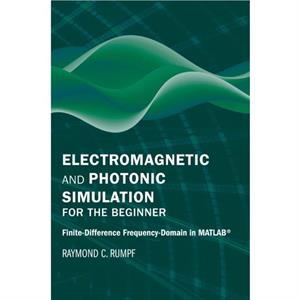 Electromagnetic and Photonic Simulation for the Beginner FiniteDifference FrequencyDomain in MATLAB R by Raymond C. Rumpf