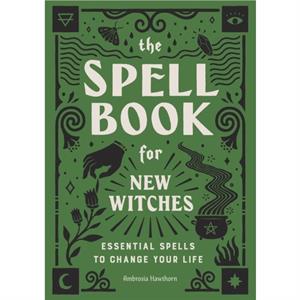 The Spell Book for New Witches by Ambrosia Hawthorn