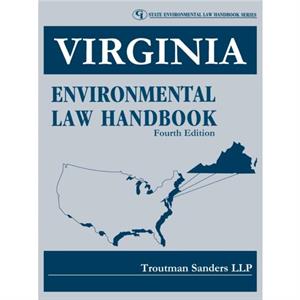 Virginia Environmental Law Handbook by LLP Troutman Sanders