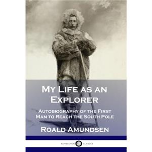 My Life as an Explorer by Roald Admundsen