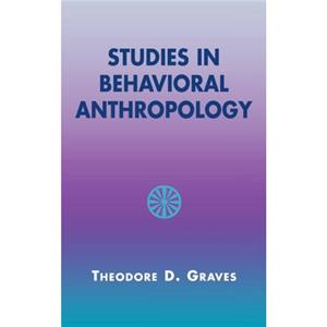 Studies in Behavioral Anthropology by Theodore D. Graves