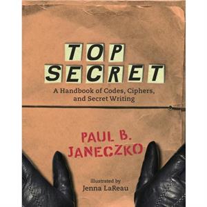 Top Secret  A Handbook of Codes Ciphers and Secret Writing by Illustrated by Jenna Lareau & Edited by Paul B Janeczko