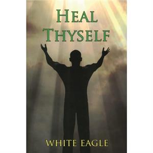 Heal Thyself by White Eagle