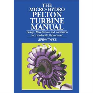 Microhydro Pelton Turbine Manual by Jeremy Thake