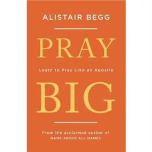 Pray Big by Alistair Begg