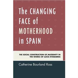 The Changing Face of Motherhood in Spain by Catherine Bourland Ross