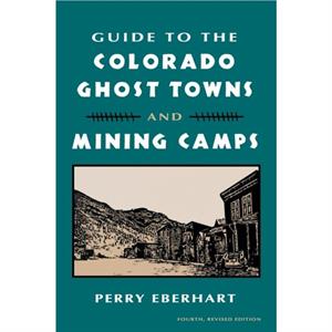 Guide to the Colorado Ghost Towns and Mining Camps by Perry Eberhart