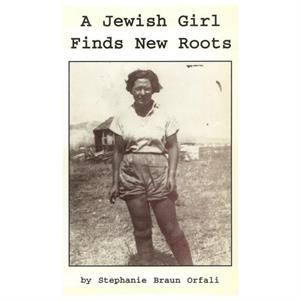 A Jewish Girl Finds New Roots by Stephanie Braun Orfali