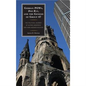 German POWs Der Ruf and the Genesis of Group 47 by Aaron D. Horton