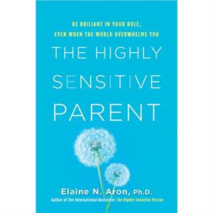 The Highly Sensitive Parent by Elaine N Aron