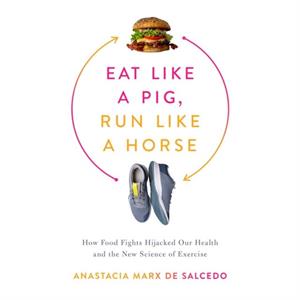 Eat Like a Pig Run Like a Horse by Anastacia Marx de Salcedo