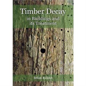 Timber Decay in Buildings and its Treatment by Brian Ridout