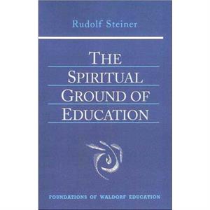 The Spiritual Ground of Education by Rudolf Steiner