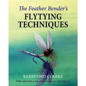 The Feather Benders Flytying Techniques by Barry Ord Clarke