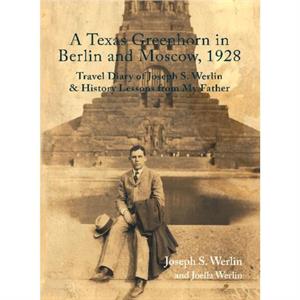 A Texas Greenhorn in Berlin and Moscow 1928 by Joseph S Werlin