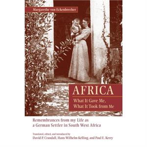 Africa What It Gave Me What It Took from Me by Margarethe von Eckenbrecher