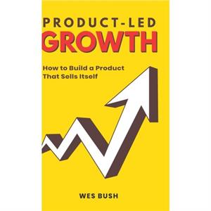 ProductLed Growth by Bush Wes