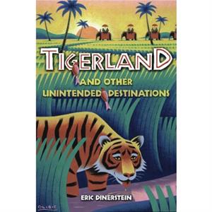 Tigerland and Other Unintended Destinations by Eric Dinerstein