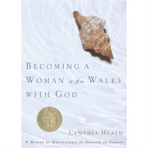 Becoming a Woman Who Walks With God by Cynthia Heald