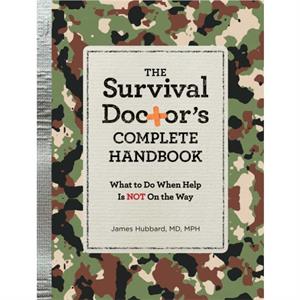 The Survival Doctors Complete Handbook  What to Do When Help Is Not on the Way by M D James Hubbard