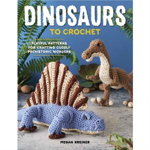 Dinosaurs To Crochet by Megan Kreiner