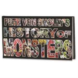 Pete Von Shollys History of Monsters by Mr. Pete Von Sholly