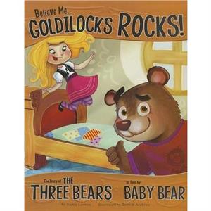 Believe Me Goldilocks Rocks The Story of the Three Bears as Told by Baby Bear by Nancy Loewen