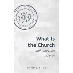 What Is the Church and Why Does It Exist by Fitch David Fitch