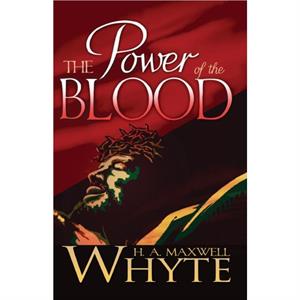 The Power of the Blood by H. A. Maxwell Whyte