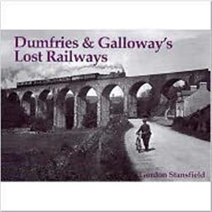 Dumfries and Galloways Lost Railways by Gordon Stansfield