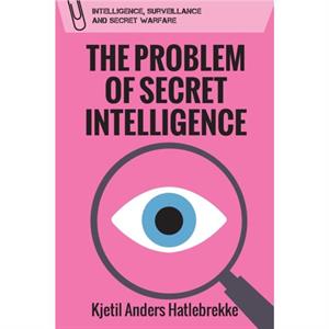 The Problem of Secret Intelligence by Kjetil Anders Hatlebrekke