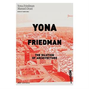 Yona Friedman. The Dilution of Architecture by Manuel Orazi