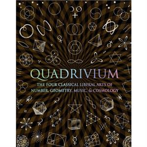 Quadrivium  The Four Classical Liberal Arts of Number Geometry Music amp Cosmology by Miranda Lundy & Daud Sutton & Anthony Ashton & Jason Martineau & John Martineau