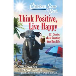 Chicken Soup for the Soul Think Positive Live Happy by Deborah Norville