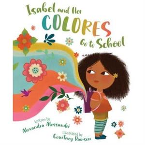 Isabel and Her Colores Go to School by Alexandra Alessandri & Illustrated by Courtney Dawson