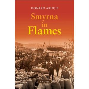 Smyrna in Flames A Novel by Homero Aridjis