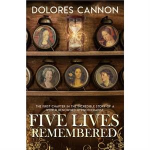 Five Lives Remembered by Dolores Dolores Cannon Cannon