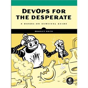 Devops For The Desperate by Bradley Smith