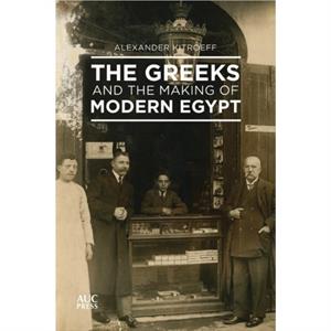 The Greeks and the Making of Modern Egypt by Alexander Kitroeff