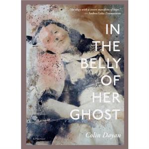 In the Belly of Her Ghost  A Memoir by Colin Dayan
