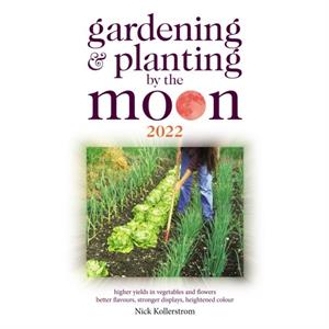 Gardening and Planting by the Moon 2022 by Nick Kollerstrom