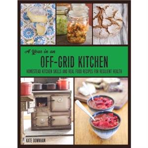 A Year in an OffGrid Kitchen by Kate Downham