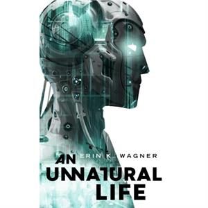 An Unnatural Life by Erin K. Wagner