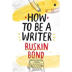 How to Be a Writer by Ruskin Bond