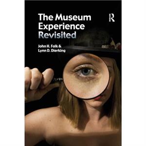 The Museum Experience Revisited by Lynn D Dierking