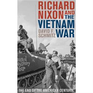 Richard Nixon and the Vietnam War  The End of the American Century by David F Schmitz