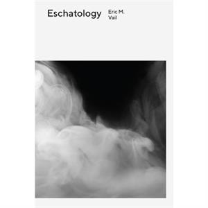 Eschatology by Vail Eric M. Vail