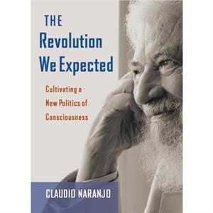 The Revolution We Expected by Claudio Naranjo