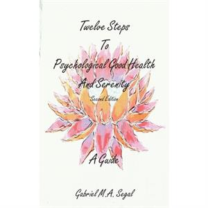 Twelve Steps to Psychological Good Health  A Guide by Gabriel M.A. Segal